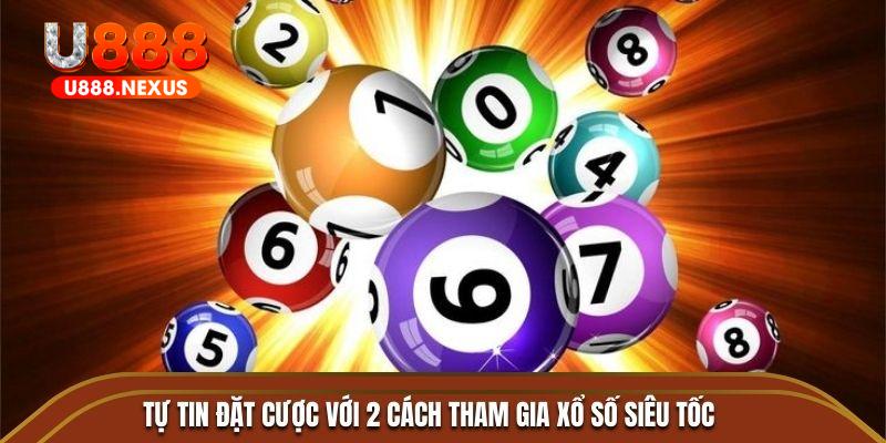 Tự tin đặt cược với 2 cách tham gia xổ số siêu tốc