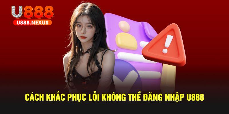 Cách khắc phục lỗi không thể đăng nhập U888