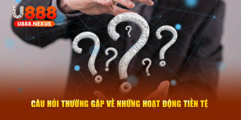 Câu hỏi thường gặp về những hoạt động tiền tệ