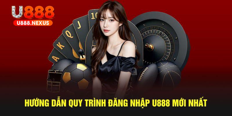 Hướng dẫn quy trình đăng nhập U888 mới nhất