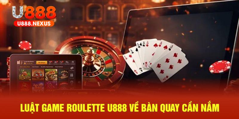 Luật game roulette U888 về bàn quay cần nắm